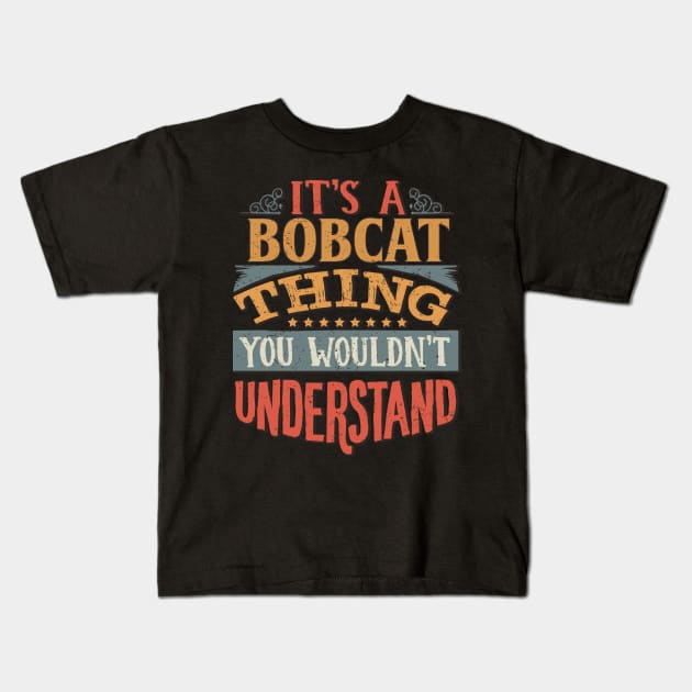 It's A Bobcat Thing You Wouldn't Understand - Gift For Bobcat Lover Kids T-Shirt by giftideas